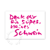Denk Dir ein süßes kleines Schwein, Kalligrafie und Sprüche
